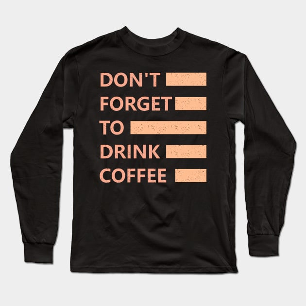 Do not forget to drink coffee Long Sleeve T-Shirt by ArtisticParadigms